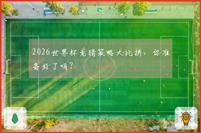 2026世界杯竞猜策略大比拼，你准备好了吗？